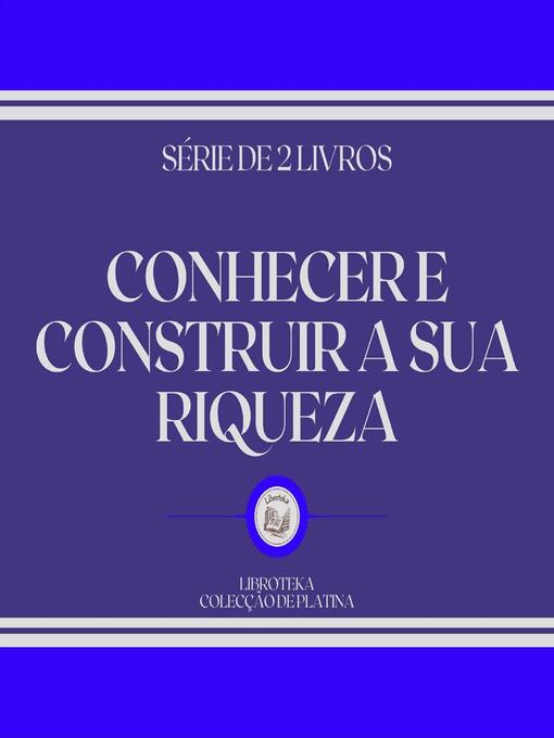 Title details for CONHECER E CONSTRUIR a SUA RIQUEZA (SÉRIE DE 2 LIVROS) by LIBROTEKA - Wait list